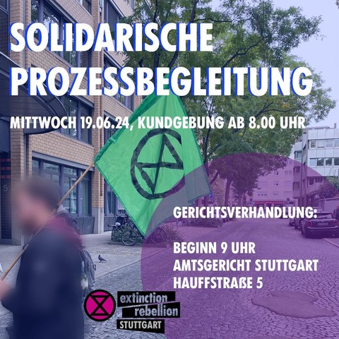 Links ist das 5-stöckige Amtsgerichtsgebäude und große Bäume zu sehen, im Vordergrund steht ein Mensch mit grüner XR-Fahne. Überschrieben ist das Bild mit:
"Solidarische Prozessbegleitung
Mittwoch 19.6.24, Kundgebung ab 8 Uhr"
weiter unten steht in einen lila-transparenten Kreis:
"Gerichtsverhandlung:
Beginn 9 Uhr
Amtsgericht Stuttgart
Hauffstraße 5"
"extinction rebellion stuttgart"