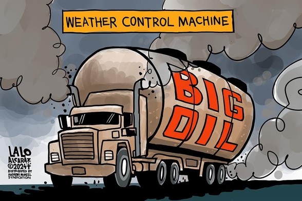 Illustration by Lalo Alcaraz shows an oil truck marked “Big Oil” fuming and spilling. The header says: “Weather Control Machine”.

For Marjorie Taylor Green- 💚
