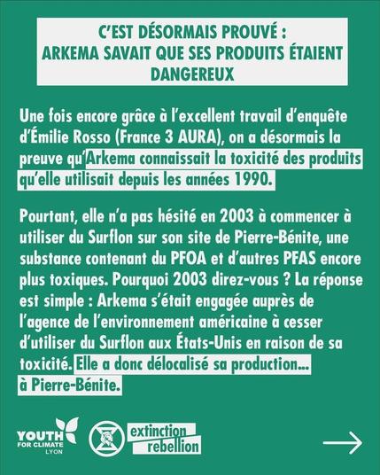 C’EST désormais prouvé: ARKEMA SAVAIT QUE SES PRODUITS ETAIENT DANGEREUX 

Une fois encore grace a I'excellent travail d’enquête d'Emilie Rosso (France 3 AURA), on a désormais la preuve qu'Arkema connaissait la toxicité des produits qu'elle utilisait depuis les années 1990.

Pourtant, elle n'a pas hésité en 2003 a commencer a utiliser du Surflon sur son site de Pierre-Bénite, une substance contenant du PFOA et d'autres PFAS encore plus toxiques. Pourquoi 2003 direz-vous ? La réponse est simple : Arkema s'était engagée auprès de I'agence de l'environnement américaine a cesser d'utiliser du Surflon aux Etats-Unis en raison de sa toxicité.
Elle a donc délocalisé sa production... à Pierre-Bénite.