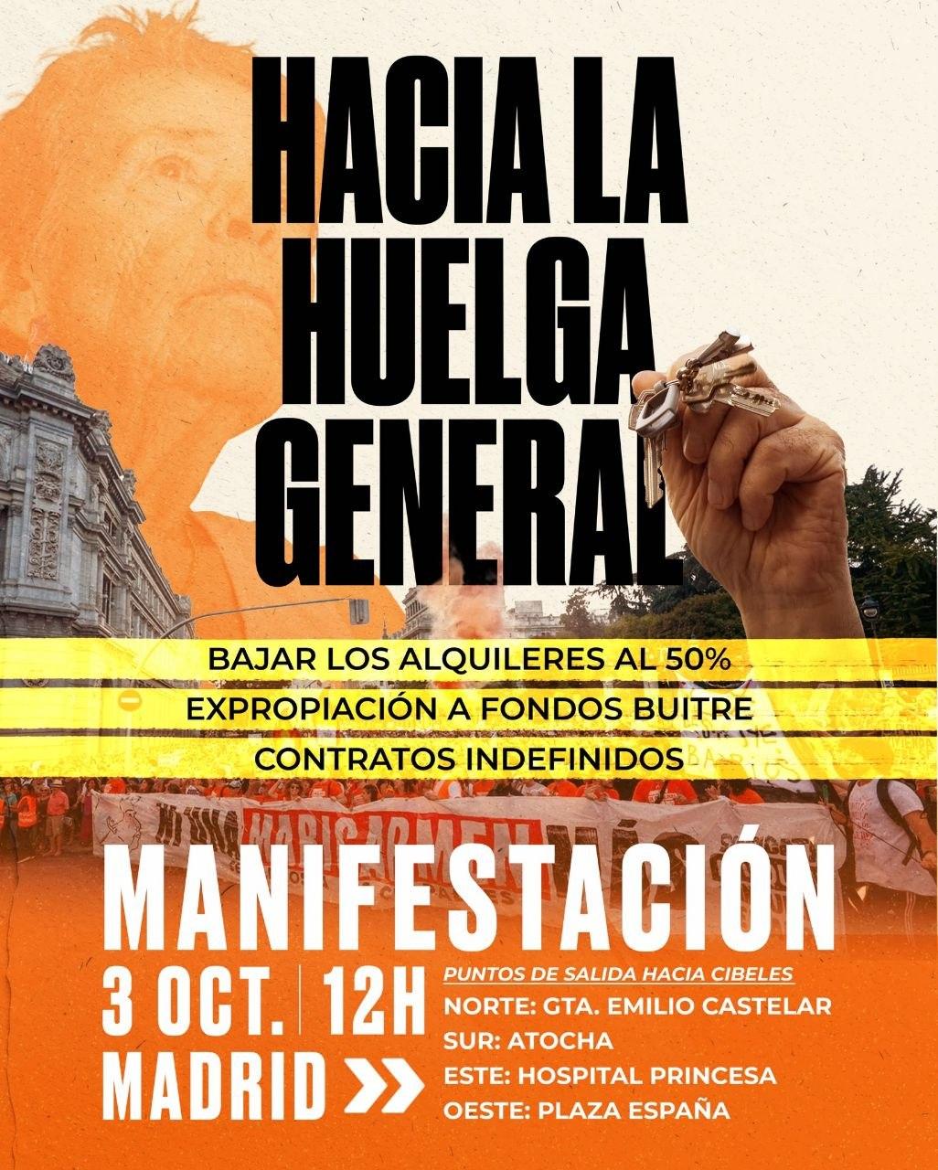 Hacia la huelga general.

Bajar los alquileres al 50%.
Expropiación a los fondos buitre.
Contratos de alquiler indefinidos.

Manifestación:

3 de octubre, 12h Madrid.

Puntos de salida hacia cibeles:

Norte: Glorieta Emilio Castellar.
Sur: Atocha.
Este: Hospital Princesa.
Oeste: Plaza España.